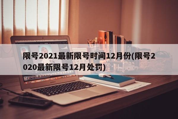 限号2021最新限号时间12月份(限号2020最新限号12月处罚)