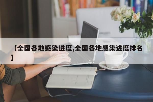 【全国各地感染进度,全国各地感染进度排名】