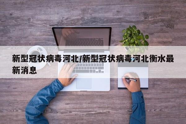 新型冠状病毒河北/新型冠状病毒河北衡水最新消息