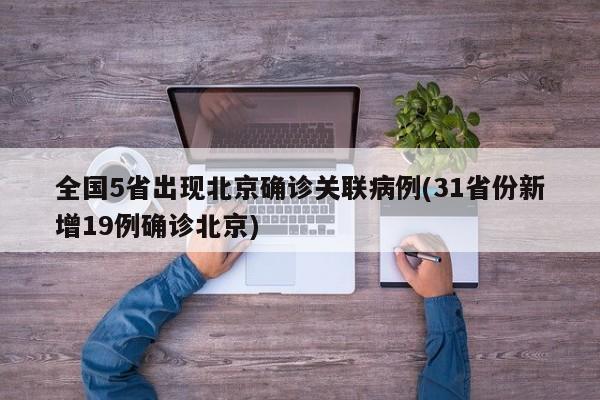 全国5省出现北京确诊关联病例(31省份新增19例确诊北京)