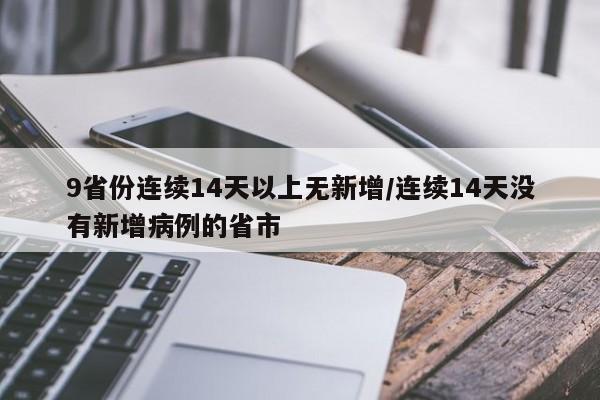 9省份连续14天以上无新增/连续14天没有新增病例的省市