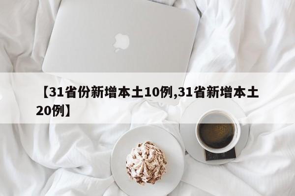 【31省份新增本土10例,31省新增本土20例】