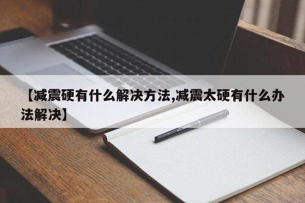 【减震硬有什么解决方法,减震太硬有什么办法解决】