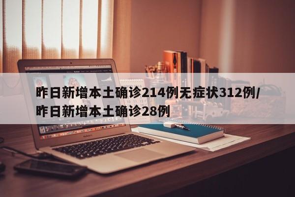 昨日新增本土确诊214例无症状312例/昨日新增本土确诊28例
