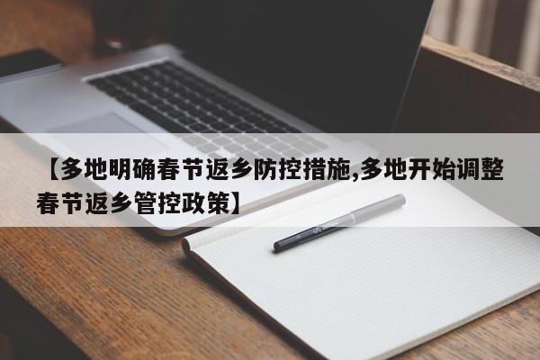 【多地明确春节返乡防控措施,多地开始调整春节返乡管控政策】