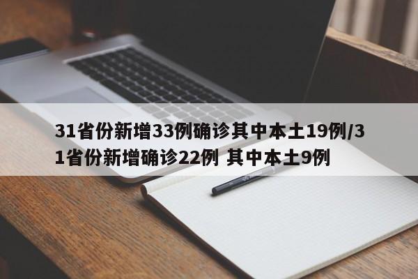 31省份新增33例确诊其中本土19例/31省份新增确诊22例 其中本土9例