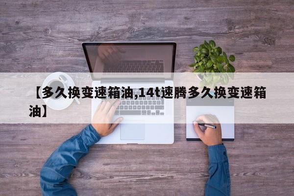 【多久换变速箱油,14t速腾多久换变速箱油】