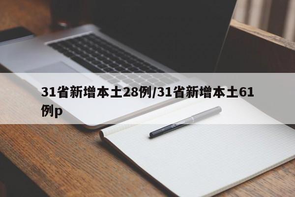 31省新增本土28例/31省新增本土61例p