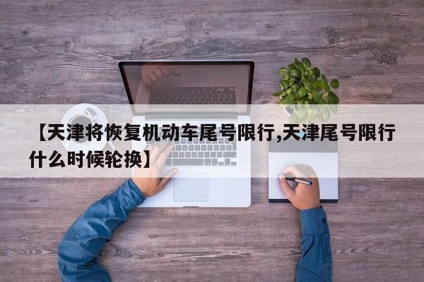 【天津将恢复机动车尾号限行,天津尾号限行什么时候轮换】