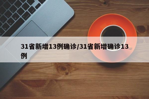 31省新增13例确诊/31省新增确诊13例
