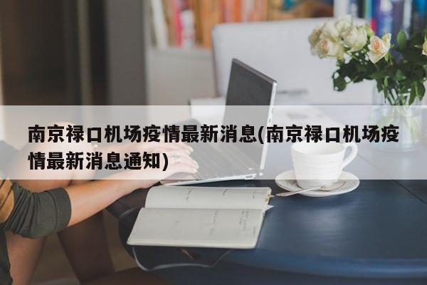 南京禄口机场疫情最新消息(南京禄口机场疫情最新消息通知)