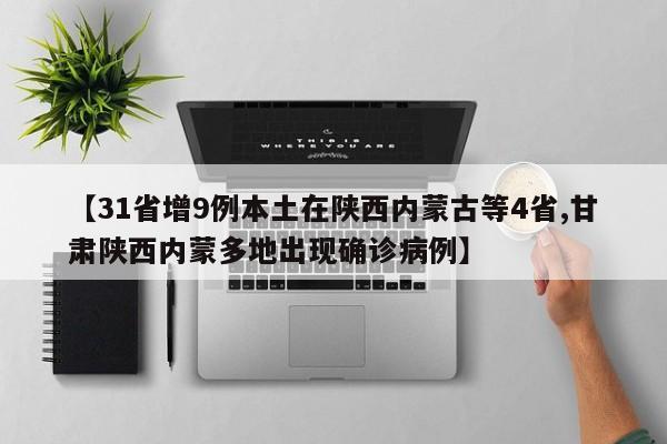 【31省增9例本土在陕西内蒙古等4省,甘肃陕西内蒙多地出现确诊病例】