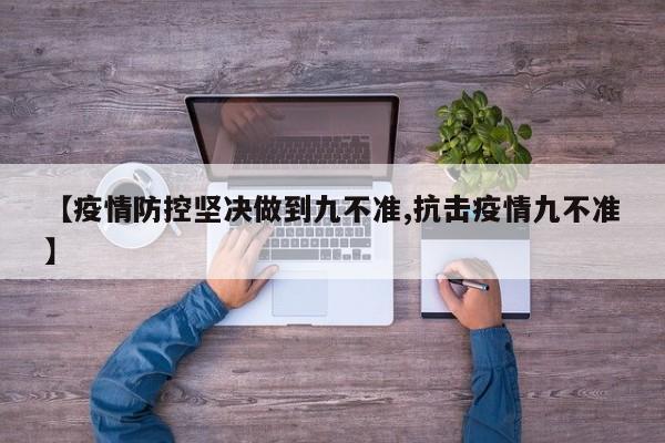 【疫情防控坚决做到九不准,抗击疫情九不准】