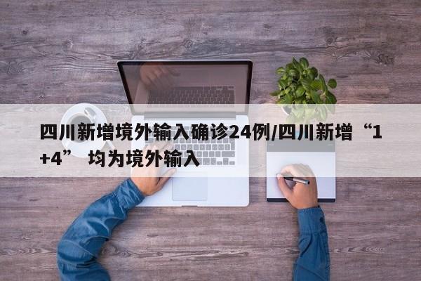 四川新增境外输入确诊24例/四川新增“1+4” 均为境外输入