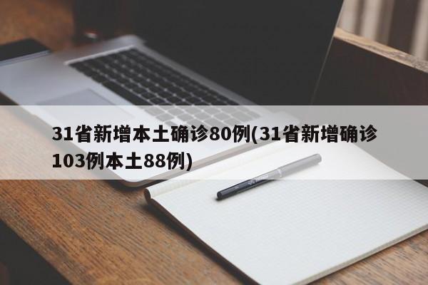 31省新增本土确诊80例(31省新增确诊103例本土88例)