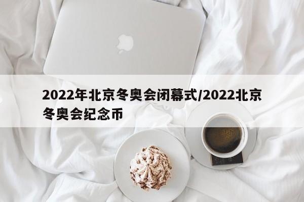 2022年北京冬奥会闭幕式/2022北京冬奥会纪念币