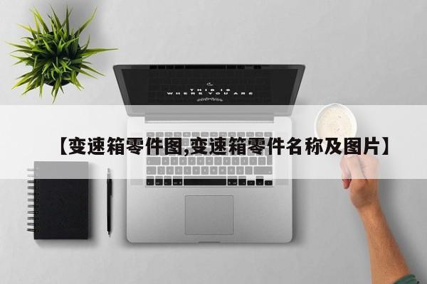 【变速箱零件图,变速箱零件名称及图片】