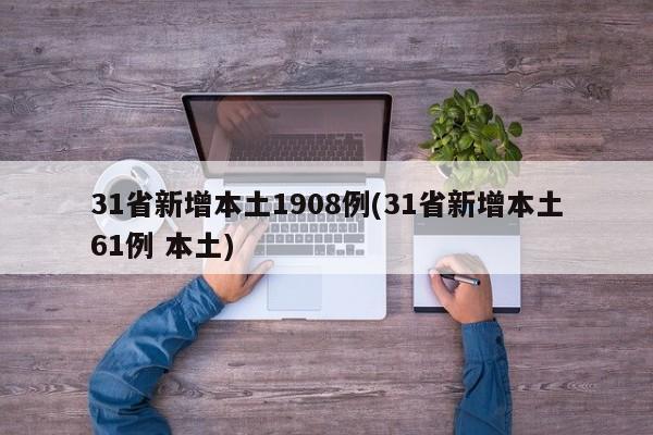 31省新增本土1908例(31省新增本土61例 本土)