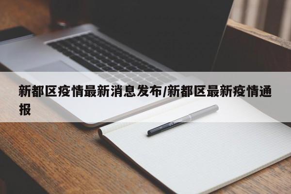 新都区疫情最新消息发布/新都区最新疫情通报