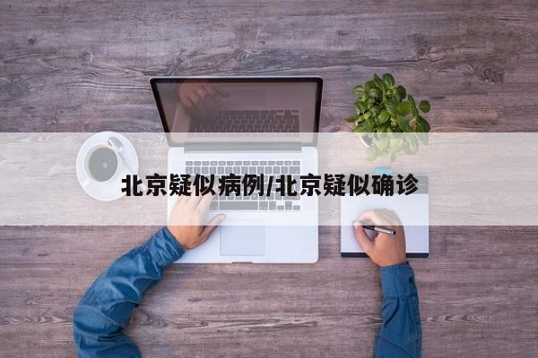 北京疑似病例/北京疑似确诊