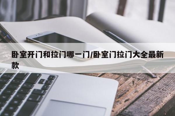 卧室开门和拉门哪一门/卧室门拉门大全最新款