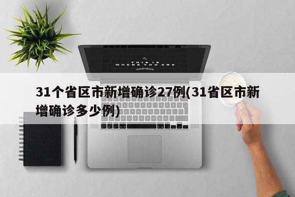 31个省区市新增确诊27例(31省区市新增确诊多少例)