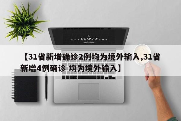 【31省新增确诊2例均为境外输入,31省新增4例确诊 均为境外输入】