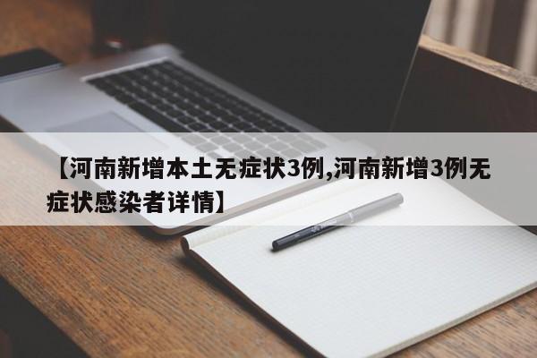 【河南新增本土无症状3例,河南新增3例无症状感染者详情】