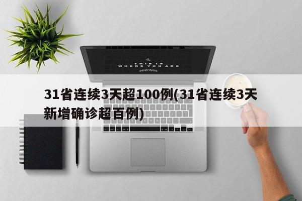 31省连续3天超100例(31省连续3天新增确诊超百例)