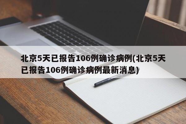 北京5天已报告106例确诊病例(北京5天已报告106例确诊病例最新消息)