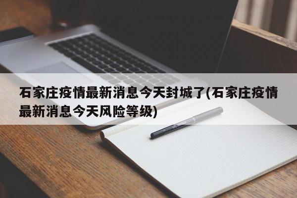 石家庄疫情最新消息今天封城了(石家庄疫情最新消息今天风险等级)