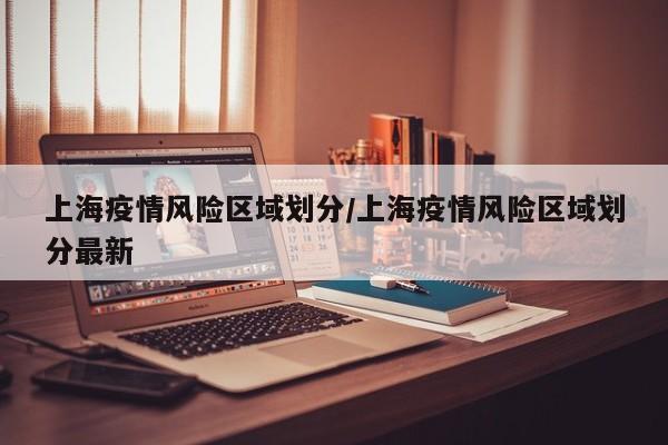 上海疫情风险区域划分/上海疫情风险区域划分最新
