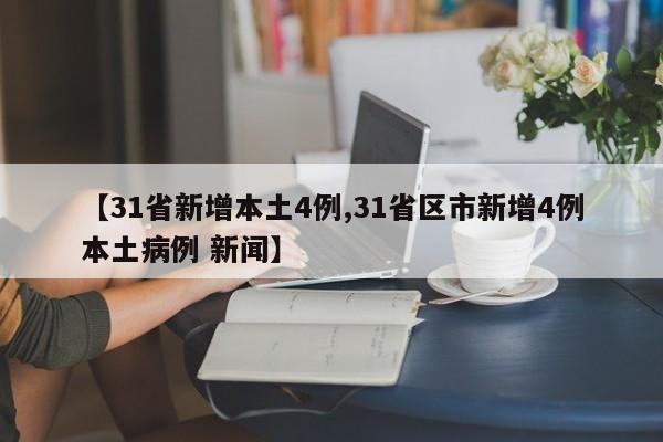 【31省新增本土4例,31省区市新增4例本土病例 新闻】