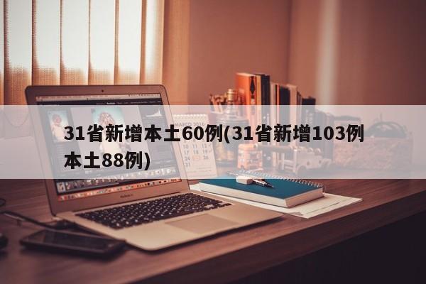 31省新增本土60例(31省新增103例本土88例)