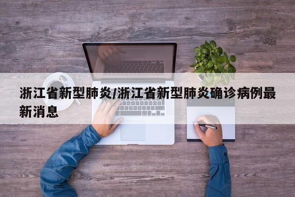 浙江省新型肺炎/浙江省新型肺炎确诊病例最新消息