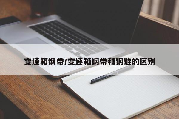 变速箱钢带/变速箱钢带和钢链的区别