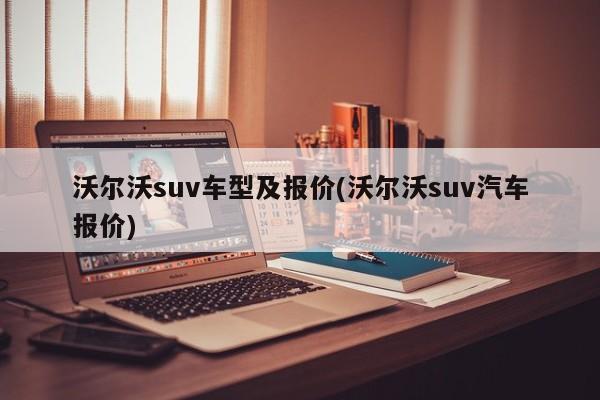 沃尔沃suv车型及报价(沃尔沃suv汽车报价)