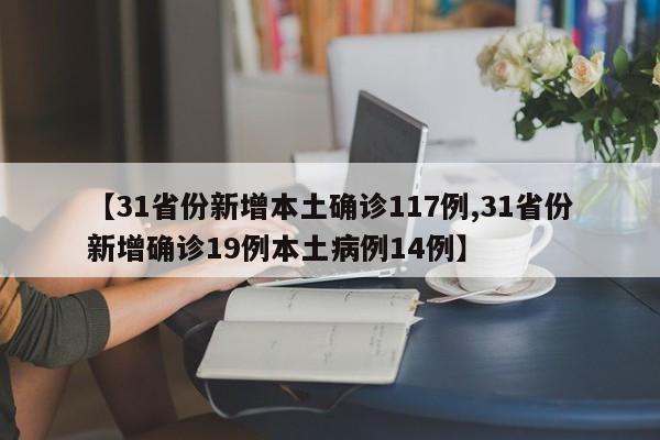 【31省份新增本土确诊117例,31省份新增确诊19例本土病例14例】