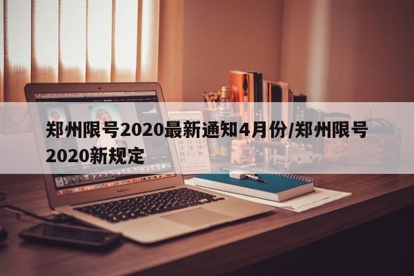 郑州限号2020最新通知4月份/郑州限号2020新规定