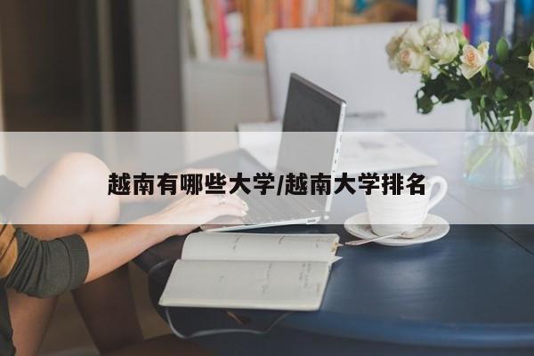 越南有哪些大学/越南大学排名