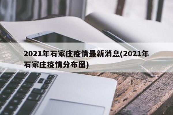 2021年石家庄疫情最新消息(2021年石家庄疫情分布图)