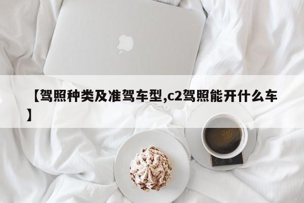 【驾照种类及准驾车型,c2驾照能开什么车】