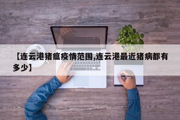 【连云港猪瘟疫情范围,连云港最近猪病都有多少】