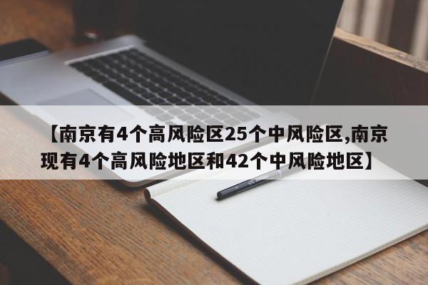 【南京有4个高风险区25个中风险区,南京现有4个高风险地区和42个中风险地区】