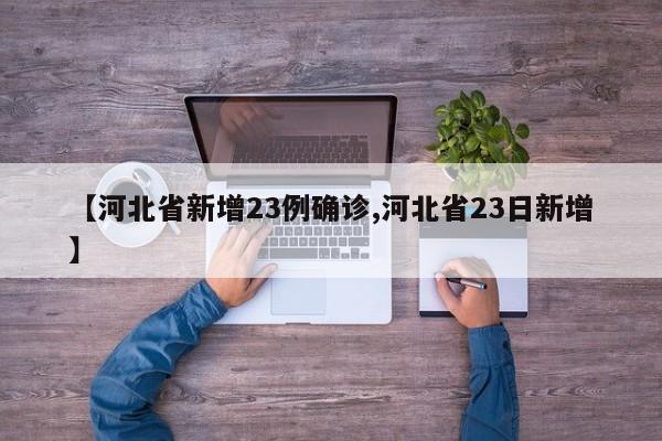 【河北省新增23例确诊,河北省23日新增】