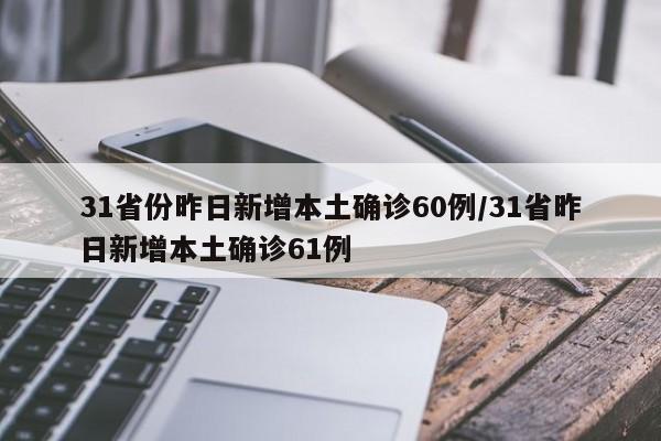 31省份昨日新增本土确诊60例/31省昨日新增本土确诊61例